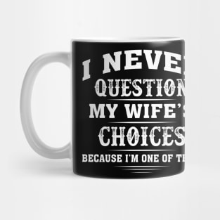 I Never Question My Wife's Choice Because I'm One Of Them Mug